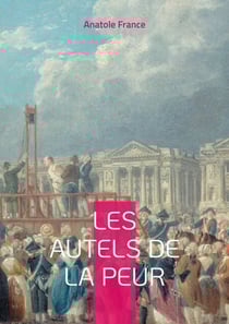 Les Autels de la peur - Une exploration profonde des peurs et des désirs dans le Paris fin de siècle par Anatole France
