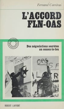 L'accord F.L.N. - O.A.S. - Des négociations secrètes au cessez-le-feu