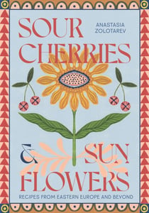 Sour Cherries and Sunflowers - A Taste of Home | Recipes from Eastern Europe and Beyond