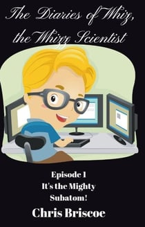 Episode 1. It's the Mighty Subatom! - The DIaries of Whiz, the Whizz Scientist, #1