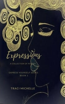 Expressions A Collection of Poetry - Express Yourself Series, #1