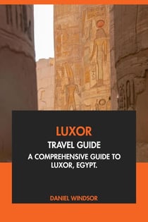 Luxor Travel Guide: A Comprehensive Guide to Luxor, Egypt