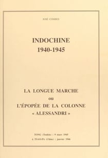 Indochine, 1940-1945 : la longue marche ou l'épopée de la colonne Alessandri - Tong, Tonkin, 9 mars 1945 à Tsao-Pa, Chine, janvier 1946