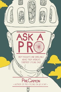 Ask a Pro - Deep Thoughts and Unreliable Advice from America's Foremost Cycling Sage