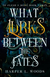 What Lurks Between the Fates - your next fantasy romance obsession! (Of Flesh and Bone Book 3)