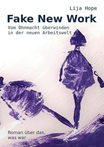 Fake New Work - Vom Ohnmacht überwinden in der neuen Arbeitswelt