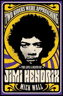 Two Riders Were Approaching: The Life & Death of Jimi Hendrix - The Life & Death of Jimi Hendrix