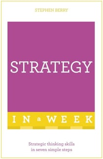 Strategy In A Week - Strategic Thinking Skills In Seven Simple Steps