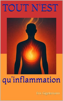 Tout n'est qu'inflammation: Comprendre le messager de la vie