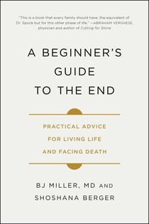 A Beginner's Guide to the End - Practical Advice for Living Life and Facing Death
