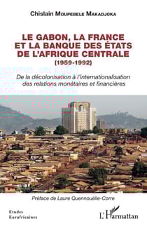 Le Gabon, la France et la Banque des États de l'Afrique centrale (1959-1992) - De la décolonisation à l'internationalisation des relations monétaires et financières