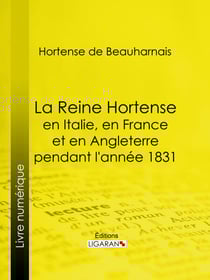 La Reine Hortense en Italie, en France et en Angleterre pendant l'année 1831 - Fragments extraits de ses mémoires inédits