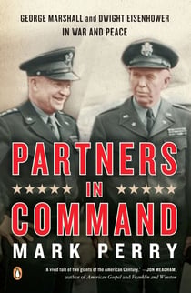 Partners in Command - George Marshall and Dwight Eisenhower in War and Peace