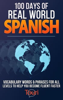 100 Days of Real World Spanish: Vocabulary Words & Phrases for All Levels to Help You Become Fluent Faster - Spanish Readers for Beginners, #1