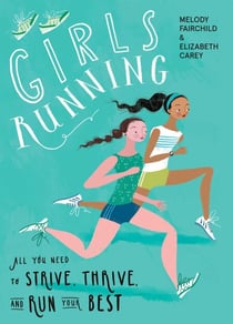 Girls Running - All You Need to Strive, Thrive, and Run Your Best
