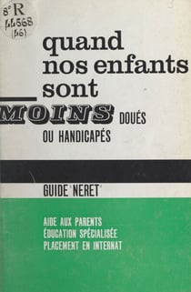 Quand nos enfants sont moins doués ou handicapés - Aide aux parents, éducation spécialisée, placement en internat