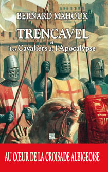 Trencavel et les cavaliers de l'Apocalypse - Au cœur de la Croisade albigeoise