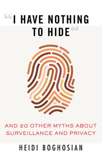 "I Have Nothing to Hide" - And 20 Other Myths About Surveillance and Privacy