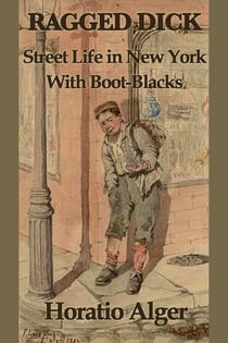 Ragged Dicks - Street Life in New York with Boot-Blacks