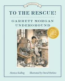 To the Rescue! Garrett Morgan Underground - Great Ideas Series