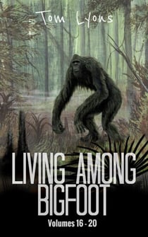 Living Among Bigfoot: Volumes 16-20 (Living Among Bigfoot: Collector's Edition Book 4) - Living Among Bigfoot: Collector's Edition, #4