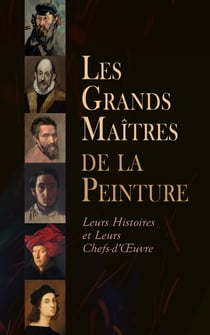 Les Grands Maîtres de la Peinture: Leurs Histoires et Leurs Chefs-d'Œuvre - Daumier, Greco ou le Secret de Tolède, James Ensor, Géricault, Maurice Utrillo, Paul Cézanne, Des peintres maudits, etc.
