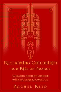 Reclaiming Childbirth as a Rite of Passage: Weaving Ancient Wisdom With Modern Knowledge
