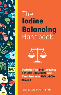 The Iodine Balancing Handbook - Optimize Your Diet, Regulate Thyroid Hormones, and Transform Your Total-Body Health