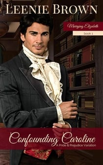 Confounding Caroline: A Pride and Prejudice Variation - Marrying Elizabeth, #1