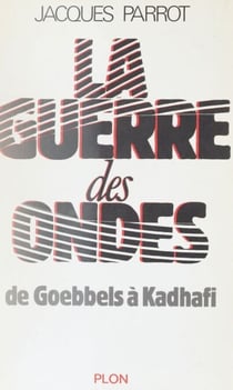 La Guerre des ondes - De Goebbels à Kadhafi