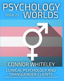 Issue 23: Clinical Psychology and Transgender Clients A Guide To Clinical Psychology, Mental Health and Psychotherapy - Psychology Worlds, #23