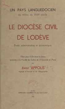 Un pays languedocien au milieu du XVIIIe siècle - Le diocèse civil de Lodève : étude administrative et économique