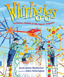 Whirligigs - The Wondrous Windmills of Vollis Simpson's Imagination