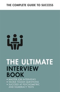 The Ultimate Interview Book - Tackle Tough Interview Questions, Succeed at Numeracy Tests, Get That Job