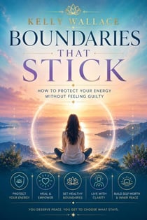 Boundaries That Stick - How to Protect Your Energy Without Feeling Guilty