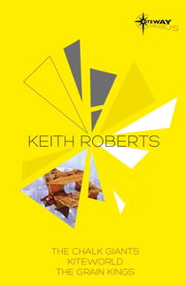 Keith Roberts SF Gateway Omnibus - The Chalk Giants, Kiteworld, The Grain Kings