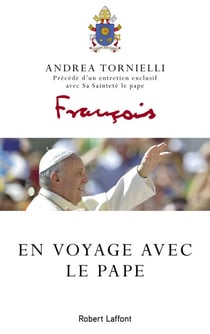 En voyage avec le pape - Précédé d'un entretien exclusif avec Sa Sainteté le pape François