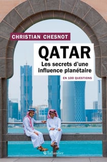 Le Qatar en 100 questions - Les secrets d’une influence planétaire