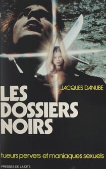 Les dossiers noirs - Tueurs pervers et maniaques sexuels