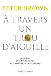 À travers un trou d’aiguille - La richesse, la chute de Rome et la formation du christianisme