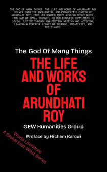 The God Of Many Things: The Life And Works Of Arundhati Roy - World Literature