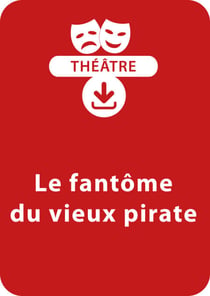 Le fantôme du vieux pirate (8 - 13 ans) - Une pièce de théâtre à télécharger