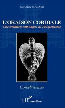 L'oraison cordiale - Une tradition catholique de l'hésychasme