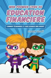 MON PREMIER LIVRE DE EDUCATION FINANCIERE: Comment économiser et faire grandir mon argent