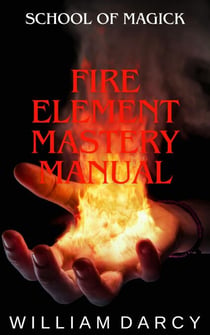 Fire Element Mastery Manual - School of Magick, #5