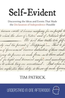 Self-Evident : Discovering the Ideas and Events That Made the Declaration of Independence Possible - Understand in One Afternoon