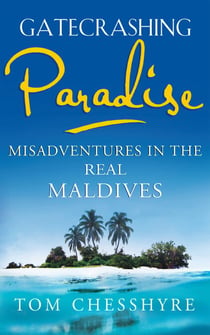 Gatecrashing Paradise - Misadventure in the Real Maldives