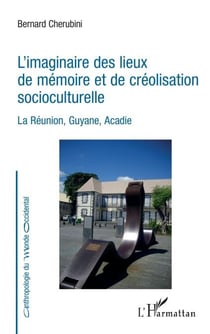 L'imaginaire des lieux de mémoire et de créolisation socioculturelle - La Réunion, Guyane, Acadie