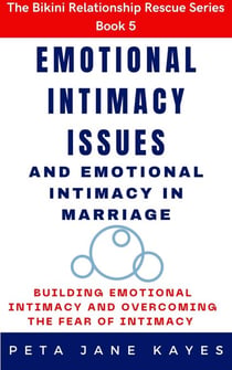 Emotional Intimacy Issues and Emotional Intimacy in Marriage: Building Emotional Intimacy And Overcoming The Fear of Intimacy - The Bikini Relationship Rescue - Relationship Books For Extraordinary Relationships, #1