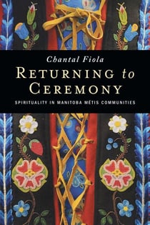 Returning to Ceremony - Spirituality in Manitoba Métis Communities